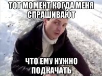 тот момент когда меня спрашивают что ему нужно подкачать