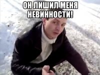он лишил меня невинности! 