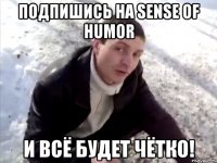 Подпишись на Sense of Humor И всё будет Чётко!