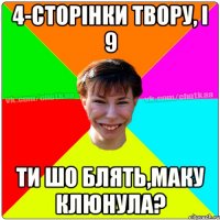 4-сторінки твору, і 9 ти шо блять,маку клюнула?