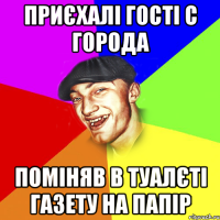 приєхалі гості с города поміняв в туалєті газету на папір