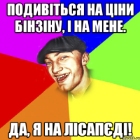 Подивіться на ціни бінзіну, і на мене. Да, я на лісапєді!