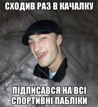 сходив раз в качалку підписався на всі спортивні пабліки