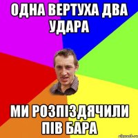 одна вертуха два удара ми розпіздячили пів бара