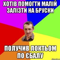 Хотів помогти малій залізти на бруски Получив локтьом по єбалу