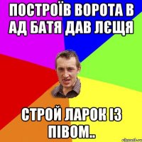 Построїв ворота в ад батя дав лєщя строй ларок із півом..