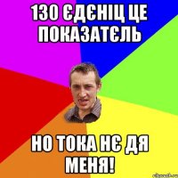 130 єдєніц це показатєль Но тока нє дя меня!