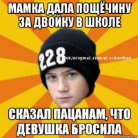 Мамка дала пощёчину за двойку в школе Сказал пацанам, что девушка бросила