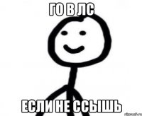 го в лс если не ссышь