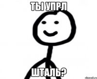 ты упрл шталь?