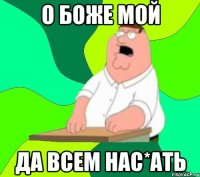 О БОЖЕ МОЙ ДА ВСЕМ НАС*АТЬ