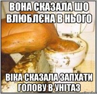 вона сказала шо влюблєна в нього віка сказала запхати голову в унітаз