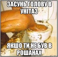 засунь голову в унітаз якшо ти не був в рошанах