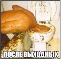  ПОСЛЕ ВЫХОДНЫХ
