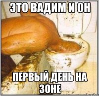 Это Вадим и он Первый день на зоне