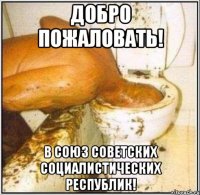 ДОБРО ПОЖАЛОВАТЬ! в СОЮЗ СОВЕТСКИХ СОЦИАЛИСТИЧЕСКИХ РЕСПУБЛИК!