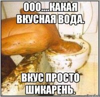 Ооо....какая вкусная вода. Вкус просто шикарень.