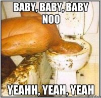 Baby, baby, baby noo Yeahh, yeah, yeah
