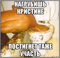 Нагрубишь Кристине постигнет таже участь