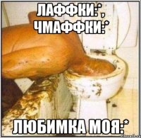 лаффки:*, чмаффки:* любимка моя:*