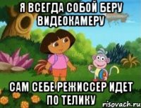 я всегда собой беру видеокамеру сам себе режиссер идет по телику