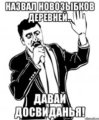 Назвал Новозыбков деревней.. Давай досвиданья!