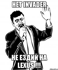 Нет INVADER Не ездий на LeXuS !!!