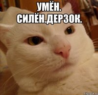 Умён. Силён.Дерзок. 