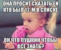 она просит сказать ей кто был 12-м в списке Он что Пушкин чтобы все знать?