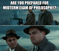 ARE YOU PREPARED FOR MIDTERM EXAM OF PHILOSOPHY? 