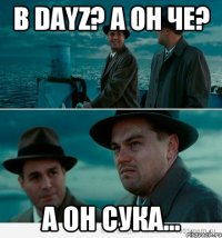 В Dayz? А он че? А он сука...