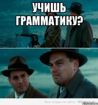 учишь грамматику? 