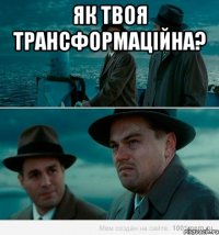 ЯК ТВОЯ ТРАНСФОРМАЦІЙНА? 