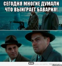 Сегодня многие думали что выиграет Бавария! ...