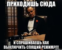 приходишь сюда и спрашиваешь как выключить спящий режим?!!!