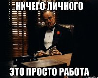 Ничего личного это просто работа