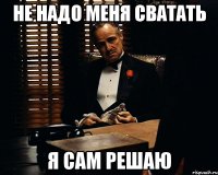 Не надо меня сватать Я сам решаю