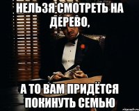 Нельзя смотреть на дерево, а то вам придётся покинуть семью