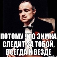 Потому что Зимка следит за тобой, всегда и везде