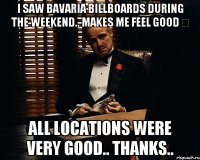 I saw Bavaria Billboards during the weekend.. makes me feel good  All locations were very good.. thanks..