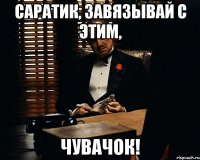 Саратик, Завязывай с этим, Чувачок!