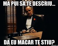 Ma pui sa te descriu... Da eu macar te stiu?