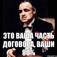 Это ваша часть договора, ваши 80%