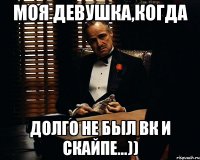 Моя девушка,когда Долго не был вк и скайпе...))