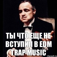 ты что еще не вступил в EDM Trap Music