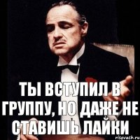 Ты вступил в группу, но даже не ставишь лайки