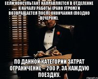 Если консультант направляется в отделение к началу работы (рано утром) и возвращается после окончания (поздно вечером). По данной категории затрат ограничение – 200 р. за каждую поездку.