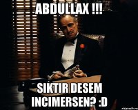 Abdullax !!! Siktir desem incimersen? :D