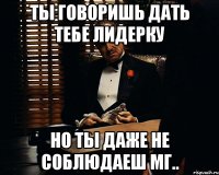 Ты говоришь дать тебе лидерку Но ты даже не соблюдаеш мг..