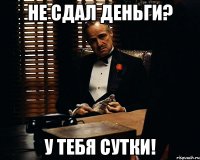 Не сдал деньги? У тебя сутки!